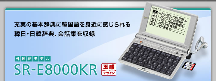 SR-E8000KR - 充実の基本コンテンツに韓国語を身近に感じられる韓日・日韓辞典、会話集を収録