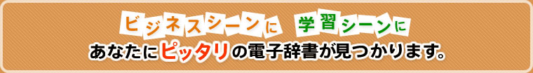 ビジネスシーンに学習シーンに　あなたにピッタリの電子辞書が見つかります。