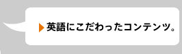 英語にこだわったコンテンツ。