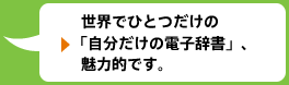  世界でひとつだけの
「自分だけの電子辞書」魅力的です