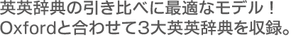 英英辞典の引き比べに最適なモデル！Oxford
と合わせて3大英英辞典を収録