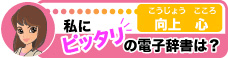 私にピッタリの電子辞書は？　向上 心（こうじょう こころ）