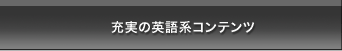 充実の英語系コンテンツ