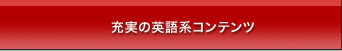 充実の英語系コンテンツ