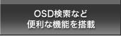 OSD検索など便利な機能を搭載。 