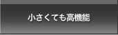 小さくても高機能