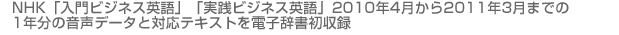 NHK「入門ビジネス英語」「実践ビジネス英語」2010年4月から2011年3月までの1年分の音声データと対応テキストを電子辞書初収録