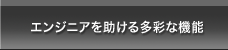 エンジニアを助ける多彩な機能