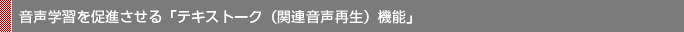 音声学習を促進させる「テキストーク（関連音声再生）機能」