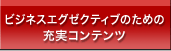 ビジネスエグゼクティブのための充実コンテンツ