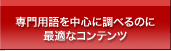 専門用語を中心に調べるのに最適なコンテンツ