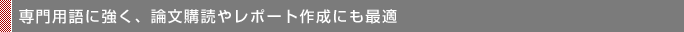 専門用語に強く、論文購読やレポート作成にも最適