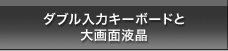 ダブル入力キーボードと大画面液晶