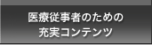 医療従事者のための充実コンテンツ