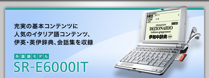 SR-E6000IT - 充実の基本コンテンツに人気のイタリア語コンテンツ、伊英・英伊辞典、会話集を収録