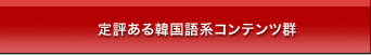 定評ある韓国語系コンテンツ群