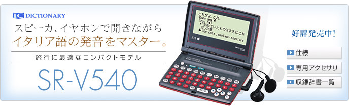 スピーカ、イヤホンで聞きながらイタリア語の発音をマスター。旅行に最適なコンパクトモデル。  SR-V540 好評発売中！