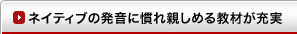 ネイティブの発音に慣れ親しめる教材が充実