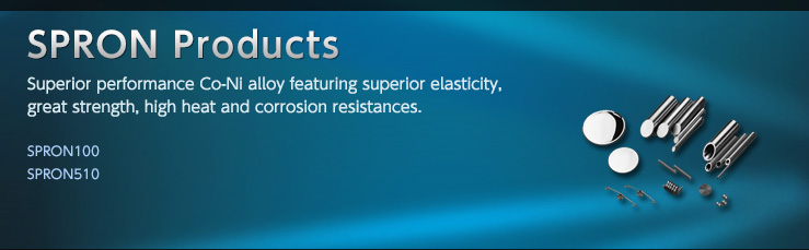 SPRON Products - Superior performance Co-Ni alloy featuring superior elasticity, great strength, high heat and corrosion resistances.