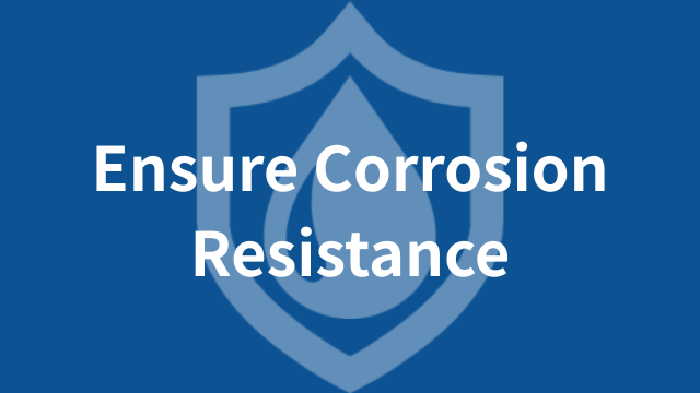 Ensure Corrosion Resistance